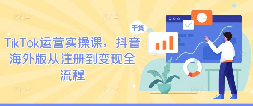 TikTok运营实操课，抖音海外版从注册到变现全流程_豪客资源库