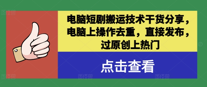 电脑短剧搬运技术干货分享，电脑上操作去重，直接发布，过原创上热门_豪客资源库