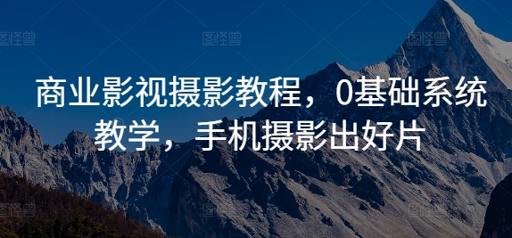 商业影视摄影教程，0基础系统教学，手机摄影出好片_豪客资源库