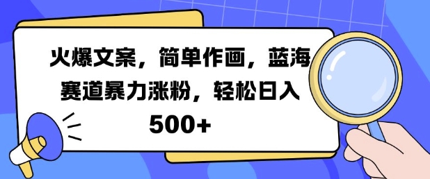 火爆文案，简单作画，蓝海赛道暴力涨粉，轻松日入5张_豪客资源库