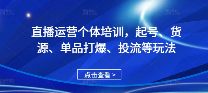 直播运营个体培训，起号、货源、单品打爆、投流等玩法_豪客资源库