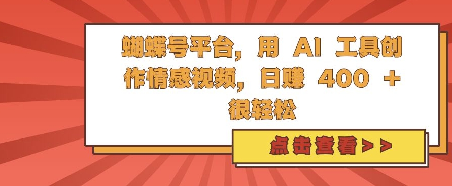 蝴蝶号平台，用 AI 工具创作情感视频，日入4张很轻松【揭秘】_豪客资源库