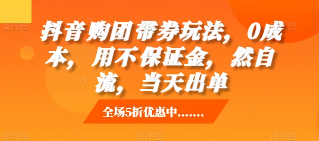 抖音‮购团‬带券玩法，0成本，‮用不‬保证金，‮然自‬流，当天出单_豪客资源库