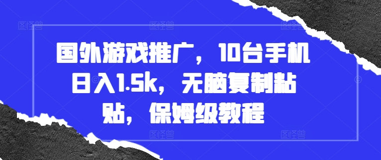 国外游戏推广，10台手机日入1.5k，无脑复制粘贴，保姆级教程【揭秘】_豪客资源库