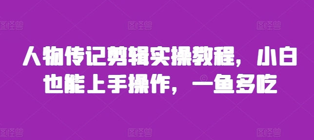 人物传记剪辑实操教程，小白也能上手操作，一鱼多吃_豪客资源库