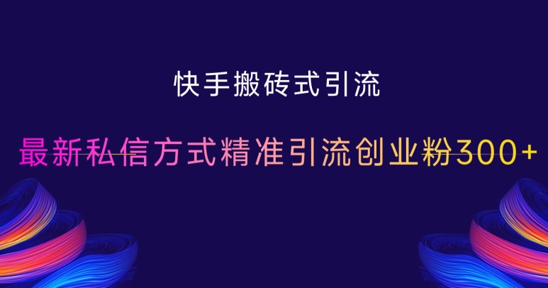 快手搬砖式引流，最新私信方式精准引流创业粉300+_豪客资源库