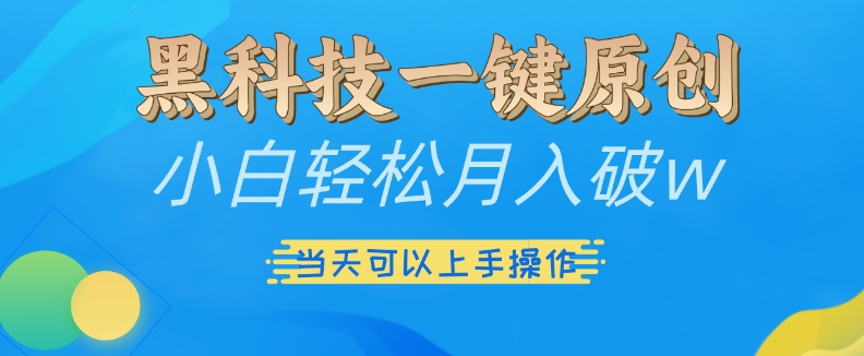 黑科技一键原创小白轻松月入破w，三当天可以上手操作【揭秘】_豪客资源库