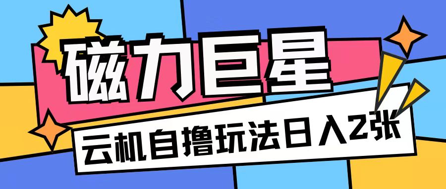 磁力巨星，无脑撸收益玩法无需手机云机操作可矩阵放大单日收入200+【揭秘】_豪客资源库