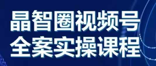 晶姐说直播·视频号全案实操课，从0-1全流程_豪客资源库