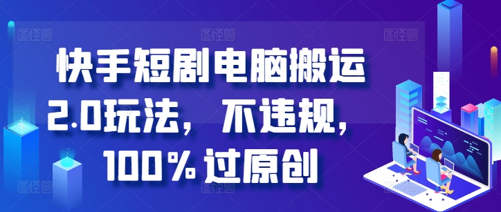 快手短剧电脑搬运2.0玩法，不违规，100%过原创_豪客资源库