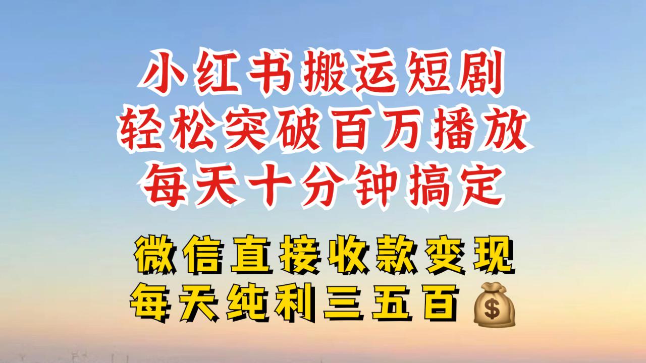 小红书搬运热门短剧，轻松爆流百万播放，每天引流几十人，搞个大几百块真的很简单_豪客资源库