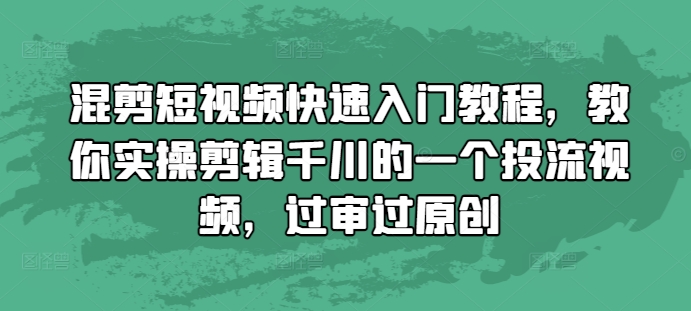 混剪短视频快速入门教程，教你实操剪辑千川的一个投流视频，过审过原创_豪客资源库