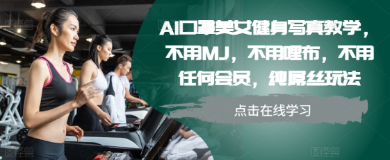 AI口罩美女健身写真教学，不用MJ，不用哩布，不用任何会员，纯屌丝玩法_豪客资源库