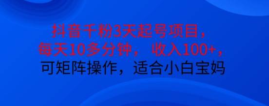 抖音干粉3天起号项目，每天10多分钟，收入100+，可矩阵操作，适合小白宝妈_豪客资源库