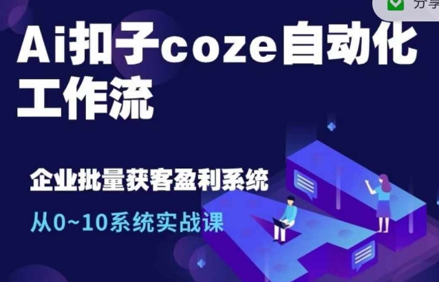 Ai扣子coze自动化工作流，从0~10系统实战课，10个人的工作量1个人完成_豪客资源库