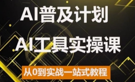 AI普及计划，2024AI工具实操课，从0到实战一站式教程_豪客资源库