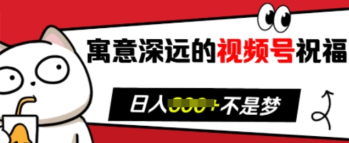 寓意深远的视频号祝福，粉丝增长无忧，带货效果事半功倍，日入多张【揭秘】_豪客资源库