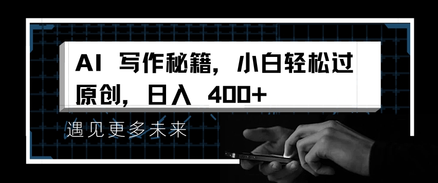 AI写作秘籍，小白轻松过原创，日入 4张【揭秘】_豪客资源库