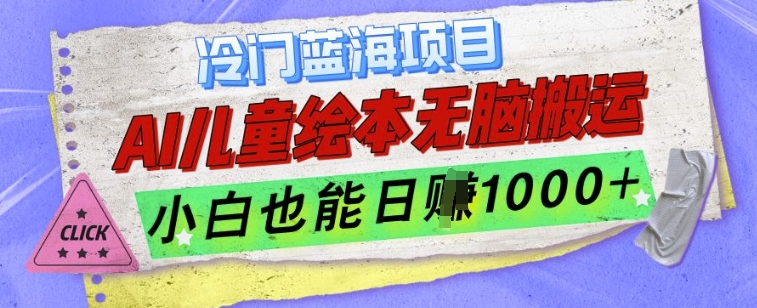 冷门蓝海项目，AI制作儿童绘本无脑搬运，小白也能日入1k【揭秘】_豪客资源库