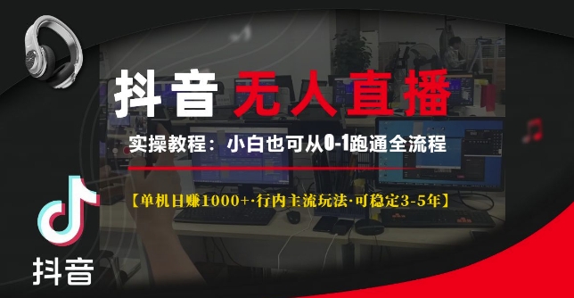 抖音无人直播实操教程【单机日入1k+行内主流玩法可稳定3-5年】小白也可从0-1跑通全流程【揭秘】_豪客资源库