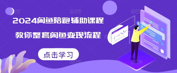 2024闲鱼陪跑辅助课程，教你整套闲鱼变现流程_豪客资源库