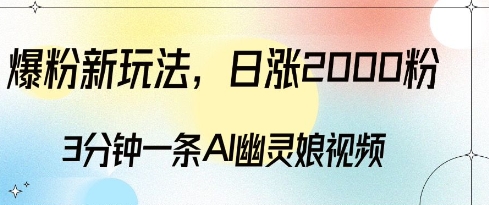 爆粉新玩法，3分钟一条AI幽灵娘视频，日涨2000粉丝，多种变现方式_豪客资源库