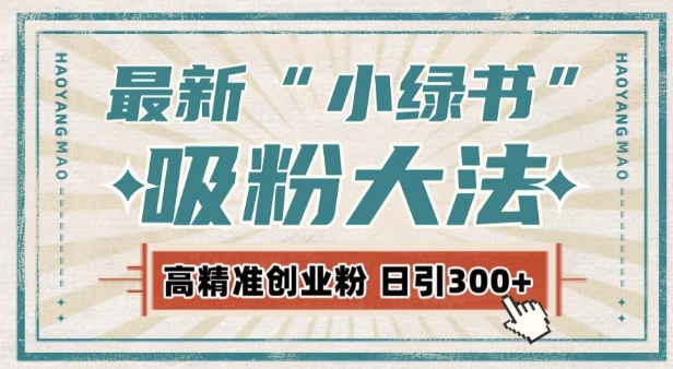 最新自动化“吸粉术”，小绿书激活私域流量，每日轻松吸引300+高质精准粉!_豪客资源库