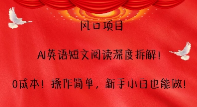 风口项目，AI英语短文阅读深度拆解，0成本，操作简单，新手小白也能做_豪客资源库