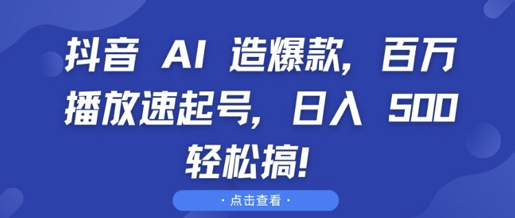 抖音 AI 造爆款，百万播放速起号，日入5张 轻松搞【揭秘】_豪客资源库