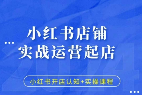 小红书店铺实战运营起店，小红书开店认知+实操课程_豪客资源库