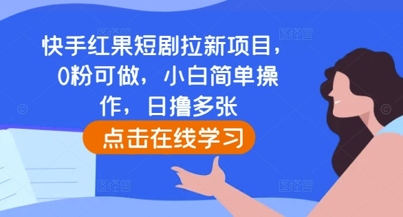 快手红果短剧拉新项目，0粉可做，小白简单操作，日撸多张_豪客资源库