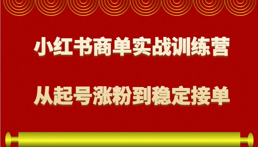 小红书商单实战训练营，从0到1教你如何变现，从起号涨粉到稳定接单，适合新手_豪客资源库