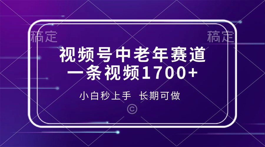 视频号中老年赛道，一条视频1700+，小白秒上手，长期可做_豪客资源库