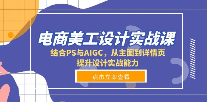 电商美工设计实战课，结合PS与AIGC，从主图到详情页，提升设计实战能力_豪客资源库