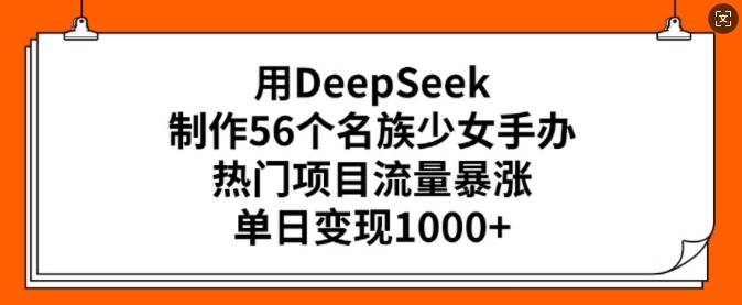 用DeepSeek制作56个名族少女手办，热门项目流量暴涨，单日变现多张——豪客资源创业项目网-豪客资源_豪客资源库