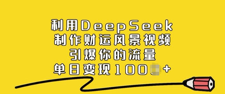 利用DeepSeek制作财运风景视频，引爆你的流量，单日变现多张——豪客资源创业项目网-豪客资源_豪客资源库