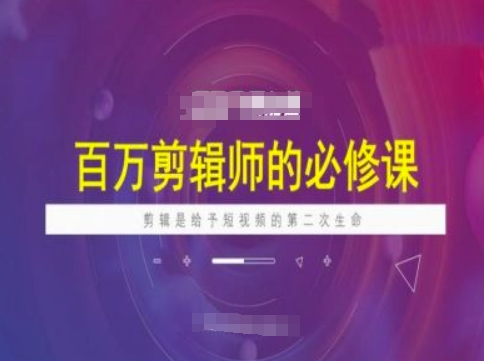 百万剪辑师必修课，剪辑是给予短视频的第二次生命——豪客资源创业项目网-豪客资源_豪客资源库