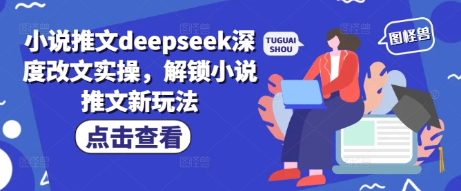 小说推文deepseek深度改文实操，解锁小说推文新玩法——豪客资源创业项目网-豪客资源_豪客资源库