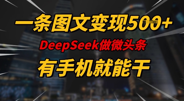 一条图文变现5张，DeeSeep微头条，有手机就能做——豪客资源创业项目网-豪客资源_豪客资源库