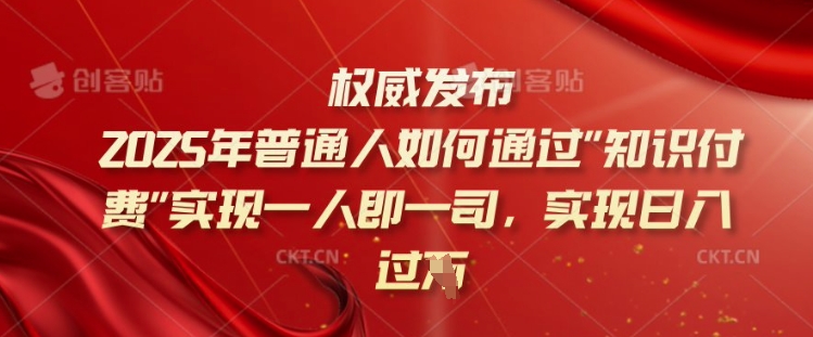 2025年普通人如何通过知识付费实现一人即一司，实现日入过千【揭秘】——豪客资源创业项目网-豪客资源_豪客资源库