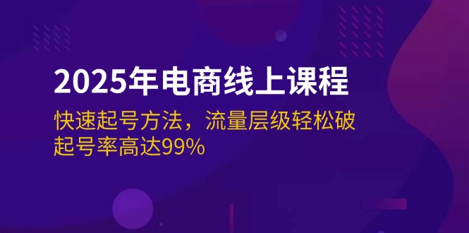 （14329期）2025年电商线上课程：快速起号方法，流量层级轻松破，起号率高达99%_豪客资源创业项目网-豪客资源_豪客资源库
