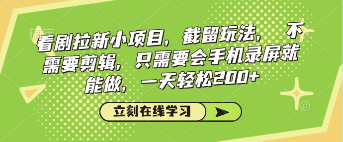 看剧拉新小项目，截留玩法， 不需要剪辑，只需要会手机录屏就能做，一天轻松200+——豪客资源创业项目网-豪客资源_豪客资源库