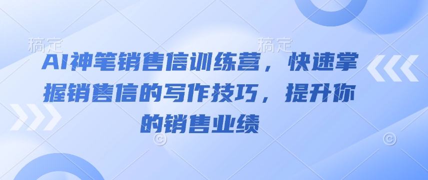 AI神笔销售信训练营，快速掌握销售信的写作技巧，提升你的销售业绩——豪客资源创业项目网-豪客资源_豪客资源库