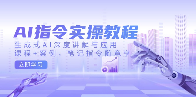 （14097期）AI指令实操教程，生成式AI深度讲解与应用，课程+案例，笔记指令随意享_豪客资源创业项目网-豪客资源_豪客资源库