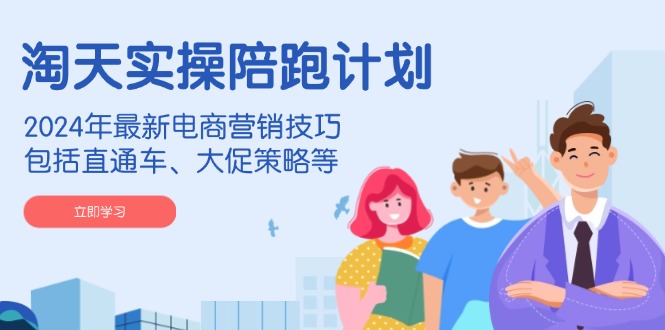 （14008期）淘天实操陪跑计划，2024年最新电商营销技巧，包括直通车、大促策略等_豪客资源创业项目网-豪客资源_豪客资源库