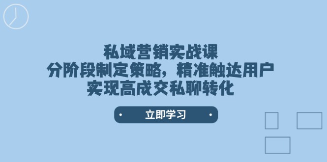 （14100期）私域营销实战课，分阶段制定策略，精准触达用户，实现高成交私聊转化_豪客资源创业项目网-豪客资源_豪客资源库