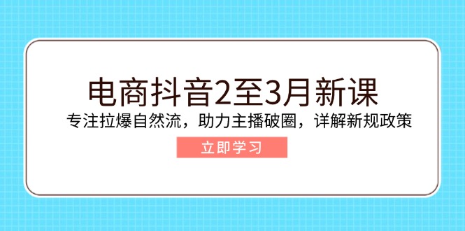 （14268期）电商抖音2至3月新课：专注拉爆自然流，助力主播破圈，详解新规政策_豪客资源创业项目网-豪客资源_豪客资源库