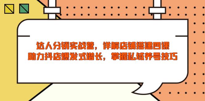 （13969期）达人分销实战营，店铺搭建四课，助力抖店爆发式增长，掌握私域养号技巧_豪客资源创业项目网-豪客资源_豪客资源库