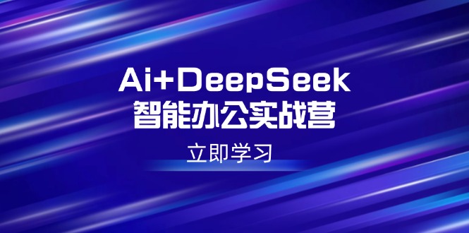 （14291期）Ai+DeepSeek智能办公实战营：解锁AI写作、设计、PPT等高薪技能_豪客资源创业项目网-豪客资源_豪客资源库