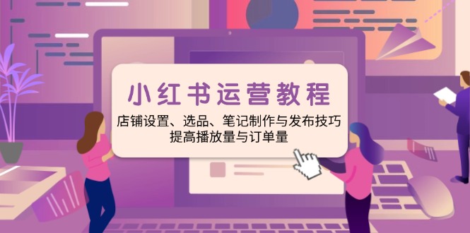 （14060期）小红书运营教程：店铺设置、选品、笔记制作与发布技巧、提高播放量与订…_豪客资源创业项目网-豪客资源_豪客资源库